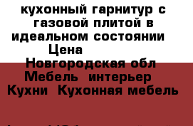 кухонный гарнитур с газовой плитой в идеальном состоянии › Цена ­ 25 000 - Новгородская обл. Мебель, интерьер » Кухни. Кухонная мебель   